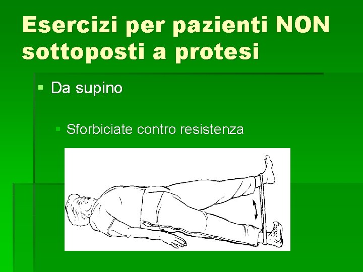 Esercizi per pazienti NON sottoposti a protesi § Da supino § Sforbiciate contro resistenza