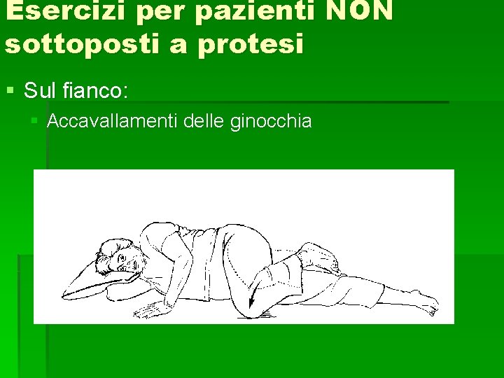 Esercizi per pazienti NON sottoposti a protesi § Sul fianco: § Accavallamenti delle ginocchia