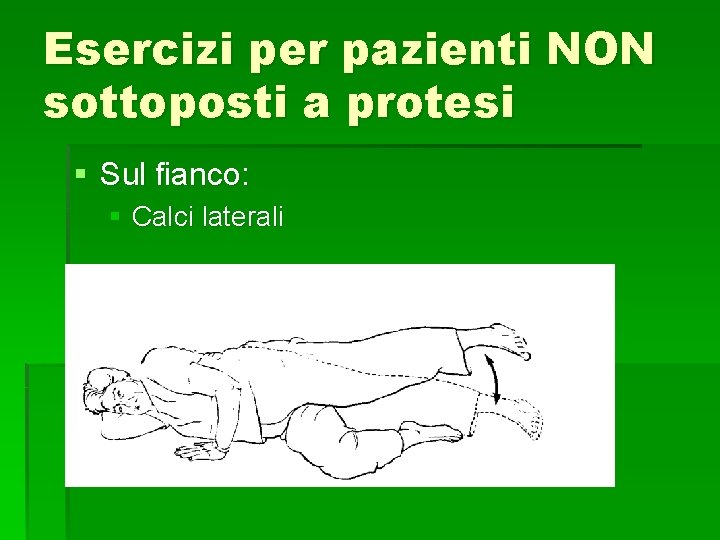 Esercizi per pazienti NON sottoposti a protesi § Sul fianco: § Calci laterali 