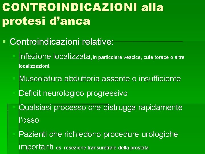 CONTROINDICAZIONI alla protesi d’anca § Controindicazioni relative: § Infezione localizzata, in particolare vescica, cute,