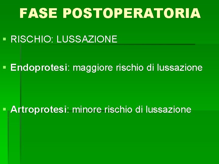 FASE POSTOPERATORIA § RISCHIO: LUSSAZIONE § Endoprotesi: maggiore rischio di lussazione § Artroprotesi: minore