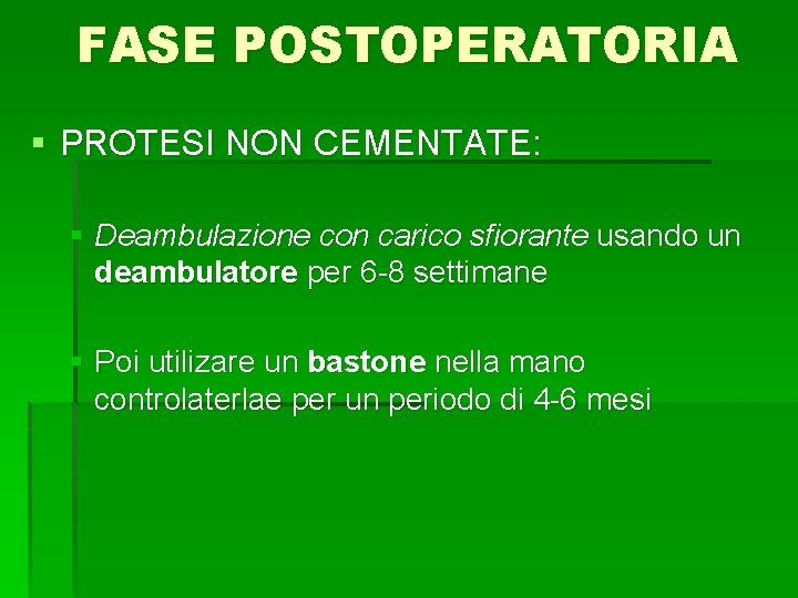 FASE POSTOPERATORIA § PROTESI NON CEMENTATE: § Deambulazione con carico sfiorante usando un deambulatore