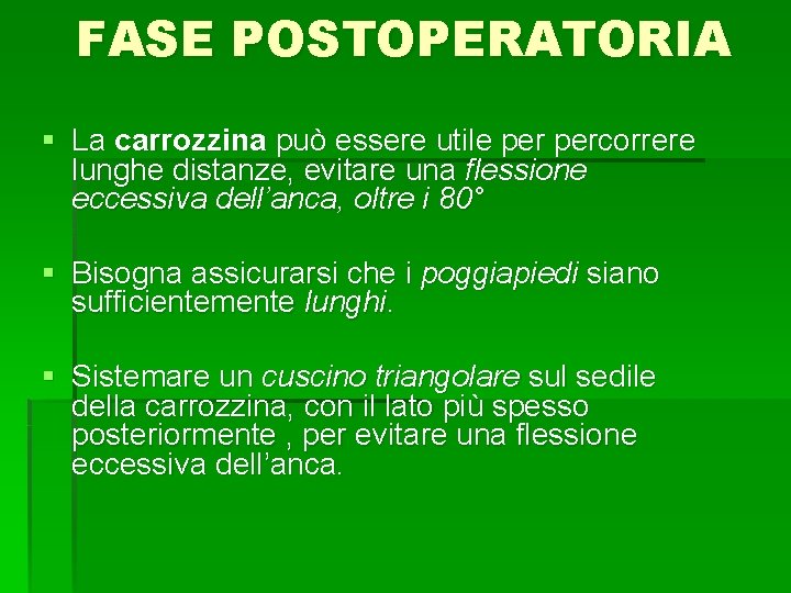 FASE POSTOPERATORIA § La carrozzina può essere utile percorrere lunghe distanze, evitare una flessione