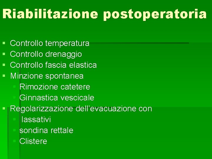 Riabilitazione postoperatoria § § Controllo temperatura Controllo drenaggio Controllo fascia elastica Minzione spontanea §