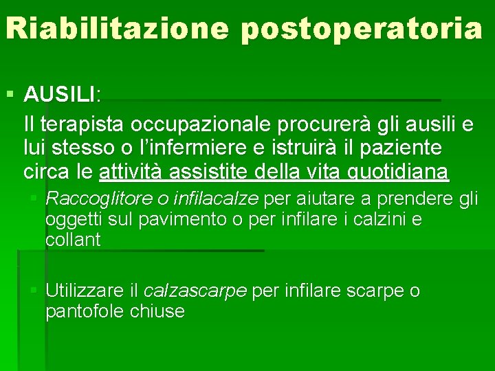 Riabilitazione postoperatoria § AUSILI: Il terapista occupazionale procurerà gli ausili e lui stesso o