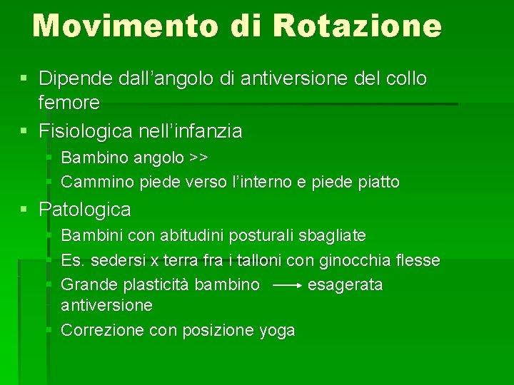 Movimento di Rotazione § Dipende dall’angolo di antiversione del collo femore § Fisiologica nell’infanzia