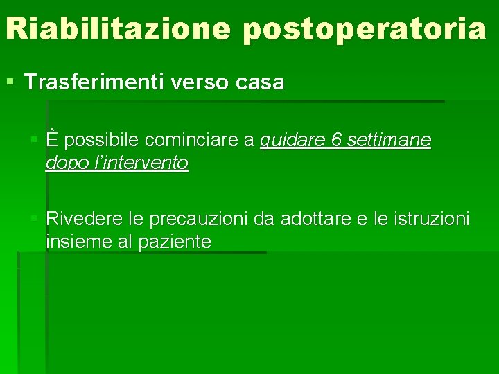 Riabilitazione postoperatoria § Trasferimenti verso casa § È possibile cominciare a guidare 6 settimane