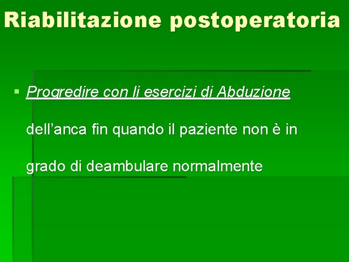 Riabilitazione postoperatoria § Progredire con li esercizi di Abduzione dell’anca fin quando il paziente