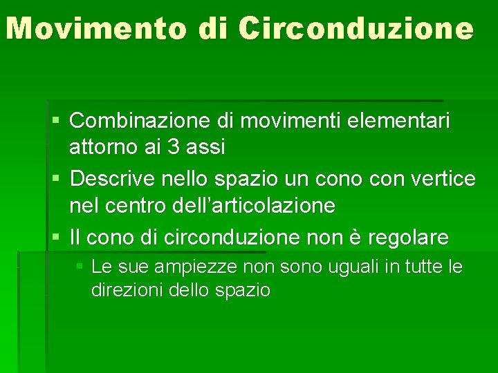 Movimento di Circonduzione § Combinazione di movimenti elementari attorno ai 3 assi § Descrive