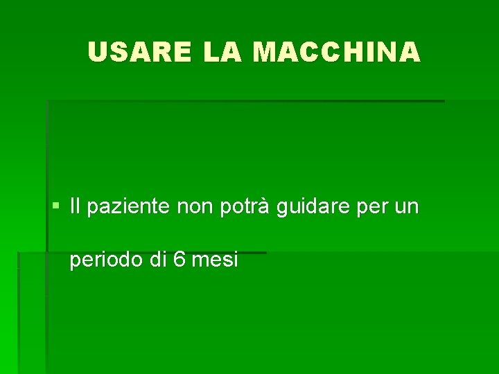 USARE LA MACCHINA § Il paziente non potrà guidare per un periodo di 6