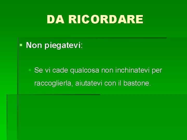 DA RICORDARE § Non piegatevi: § Se vi cade qualcosa non inchinatevi per raccoglierla,