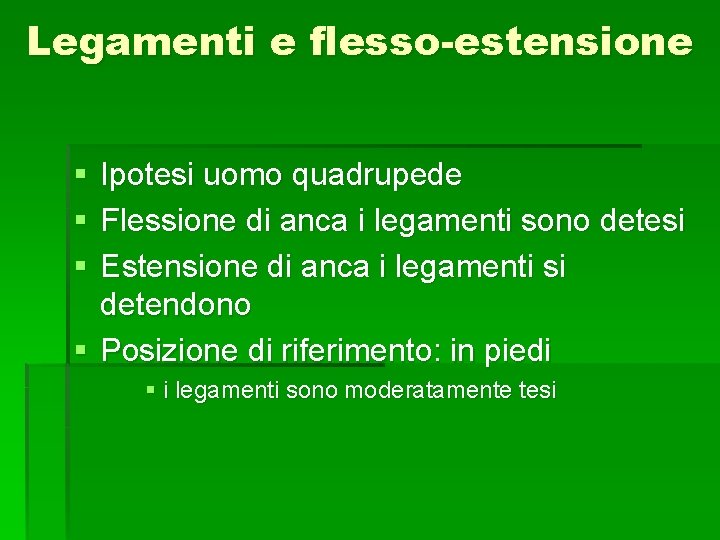 Legamenti e flesso-estensione § § § Ipotesi uomo quadrupede Flessione di anca i legamenti