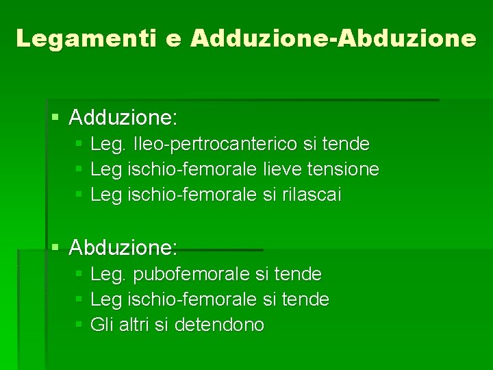 Legamenti e Adduzione-Abduzione § Adduzione: § Leg. Ileo-pertrocanterico si tende § Leg ischio-femorale lieve