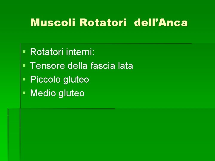 Muscoli Rotatori dell’Anca § § Rotatori interni: Tensore della fascia lata Piccolo gluteo Medio