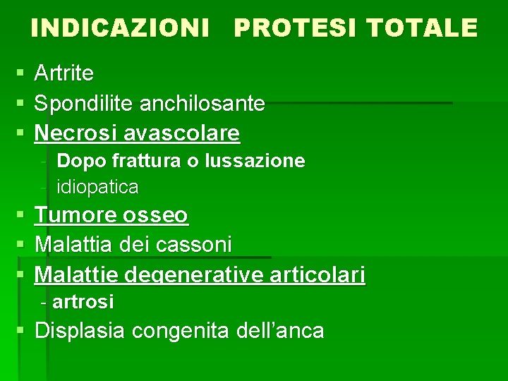 INDICAZIONI PROTESI TOTALE § § § Artrite Spondilite anchilosante Necrosi avascolare - Dopo frattura