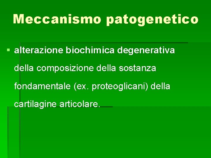 Meccanismo patogenetico § alterazione biochimica degenerativa della composizione della sostanza fondamentale (ex. proteoglicani) della