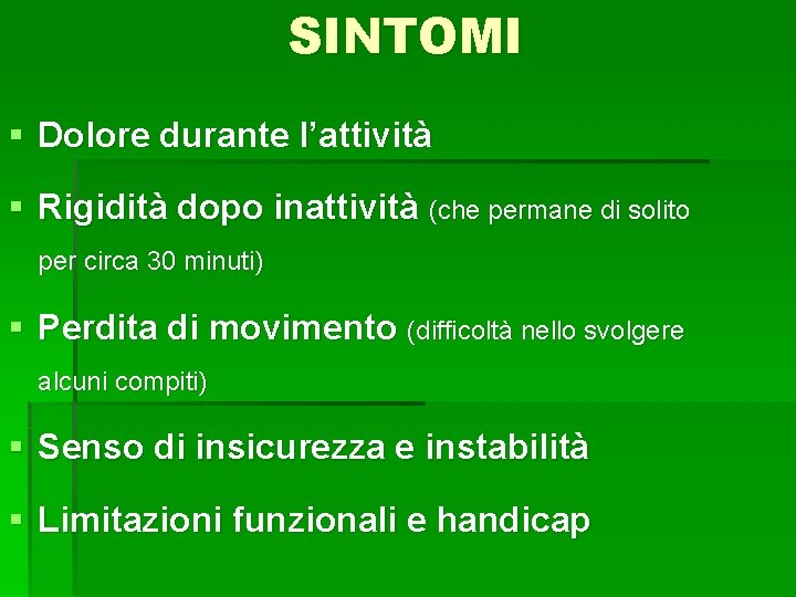 SINTOMI § Dolore durante l’attività § Rigidità dopo inattività (che permane di solito per