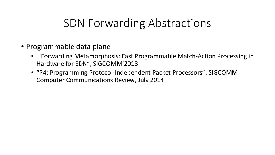 SDN Forwarding Abstractions • Programmable data plane • “Forwarding Metamorphosis: Fast Programmable Match-Action Processing