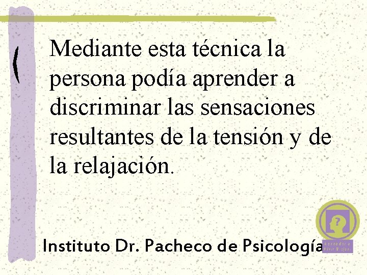 Mediante esta técnica la persona podía aprender a discriminar las sensaciones resultantes de la