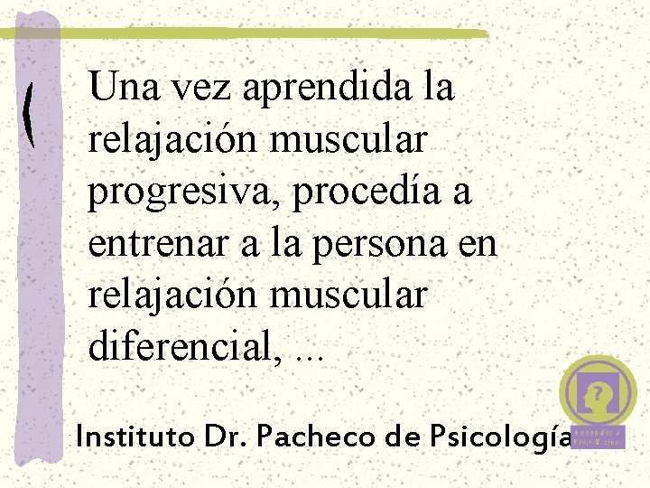 Una vez aprendida la relajación muscular progresiva, procedía a entrenar a la persona en