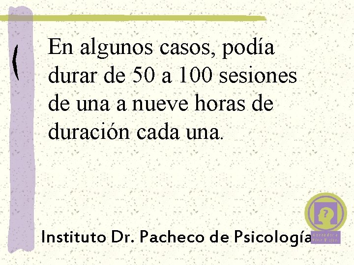 En algunos casos, podía durar de 50 a 100 sesiones de una a nueve