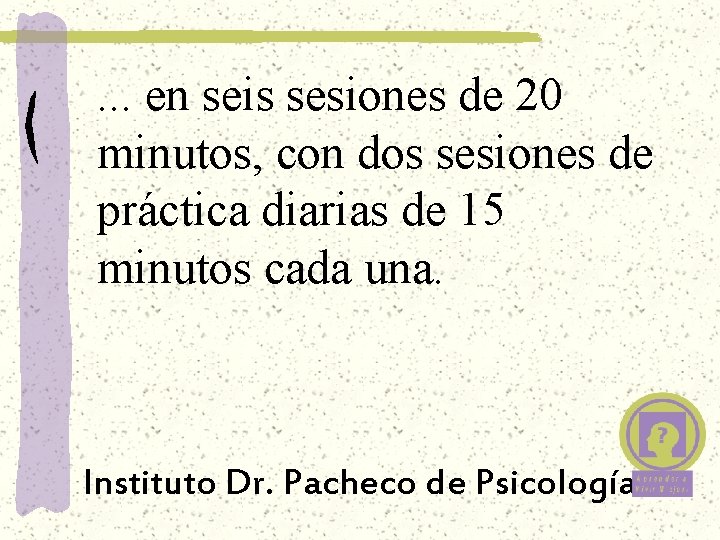 . . . en seis sesiones de 20 minutos, con dos sesiones de práctica