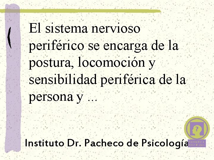 El sistema nervioso periférico se encarga de la postura, locomoción y sensibilidad periférica de