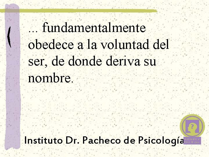 . . . fundamentalmente obedece a la voluntad del ser, de donde deriva su . . . fundamentalmente obedece a la voluntad del ser, de donde deriva su