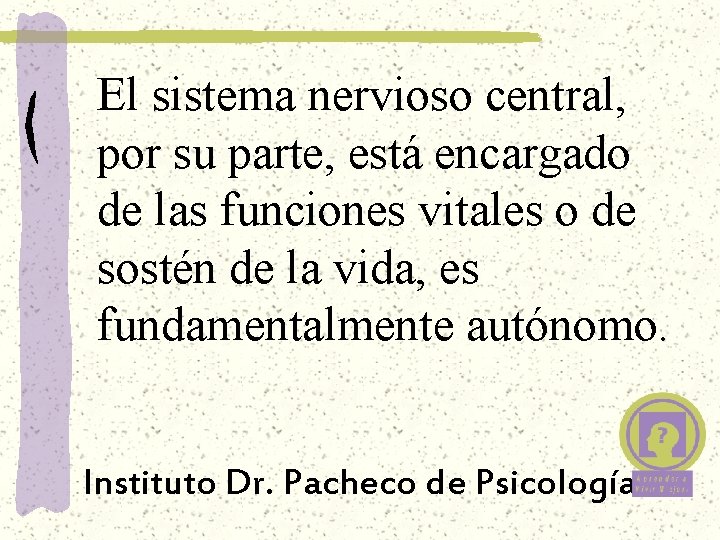 El sistema nervioso central, por su parte, está encargado de las funciones vitales o