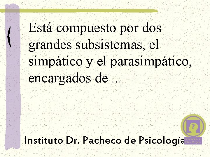 Está compuesto por dos grandes subsistemas, el simpático y el parasimpático, encargados de. .