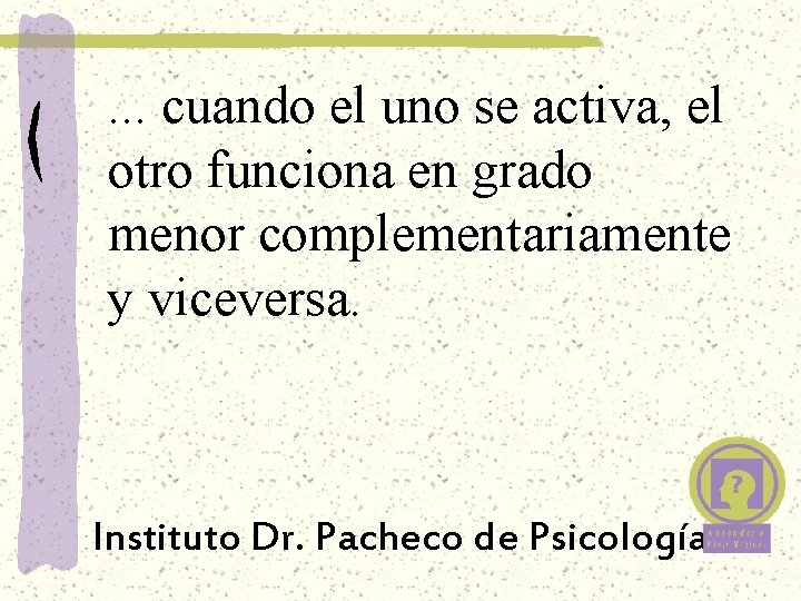 . . . cuando el uno se activa, el otro funciona en grado menor . . . cuando el uno se activa, el otro funciona en grado menor