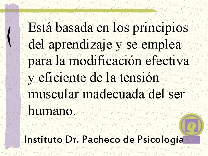 Está basada en los principios del aprendizaje y se emplea para la modificación efectiva