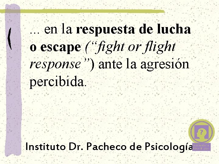 . . . en la respuesta de lucha o escape (“fight or flight response”)