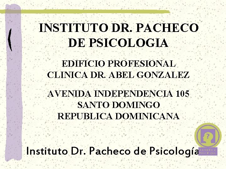 INSTITUTO DR. PACHECO DE PSICOLOGIA EDIFICIO PROFESIONAL CLINICA DR. ABEL GONZALEZ AVENIDA INDEPENDENCIA 105