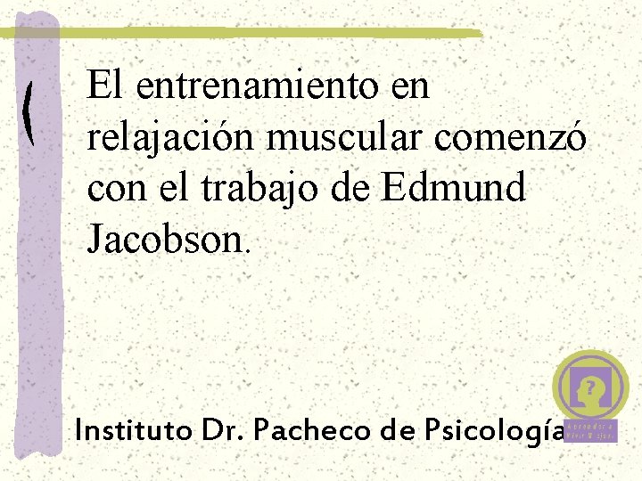 El entrenamiento en relajación muscular comenzó con el trabajo de Edmund Jacobson. Instituto Dr. El entrenamiento en relajación muscular comenzó con el trabajo de Edmund Jacobson. Instituto Dr.