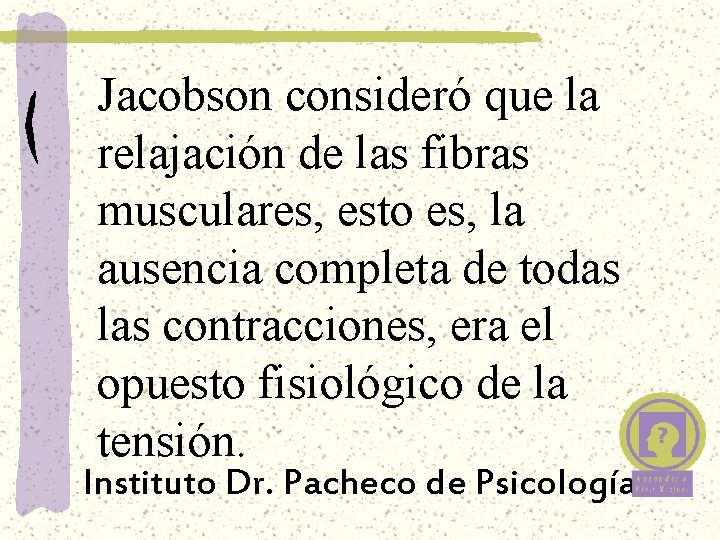 Jacobson consideró que la relajación de las fibras musculares, esto es, la ausencia completa