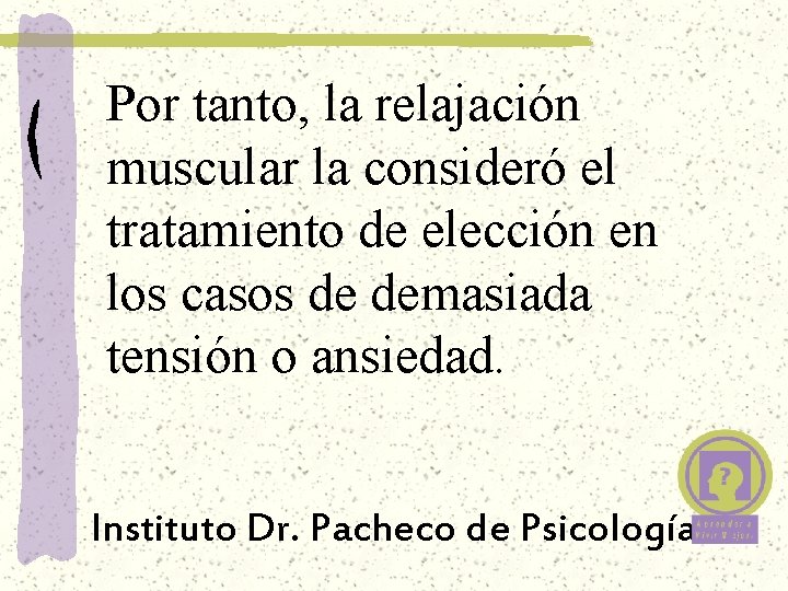 Por tanto, la relajación muscular la consideró el tratamiento de elección en los casos