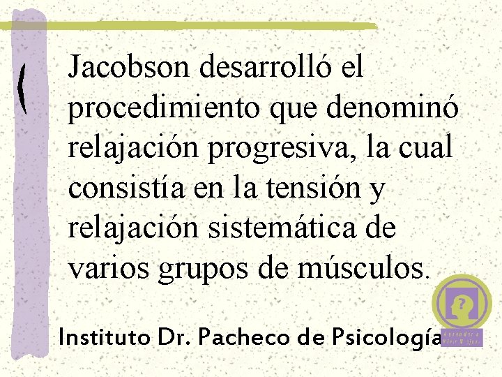 Jacobson desarrolló el procedimiento que denominó relajación progresiva, la cual consistía en la tensión