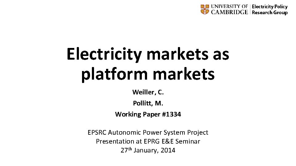 Electricity markets as platform markets Weiller, C. Pollitt, M. Working Paper #1334 EPSRC Autonomic