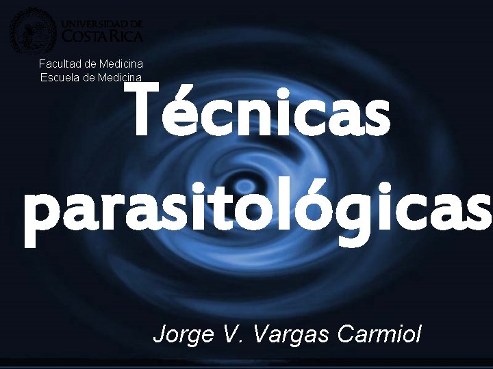 Facultad de Medicina Escuela de Medicina Técnicas parasitológicas Jorge V. Vargas Carmiol 