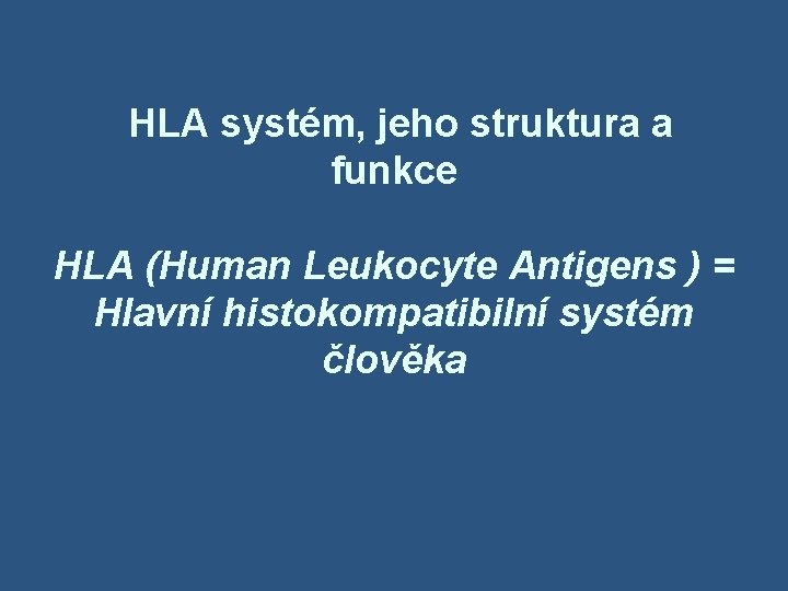 HLA systém, jeho struktura a funkce HLA (Human Leukocyte Antigens ) = Hlavní histokompatibilní