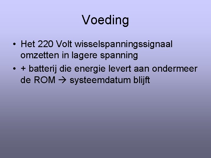 Voeding • Het 220 Volt wisselspanningssignaal omzetten in lagere spanning • + batterij die