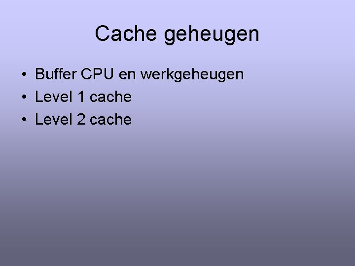Cache geheugen • Buffer CPU en werkgeheugen • Level 1 cache • Level 2