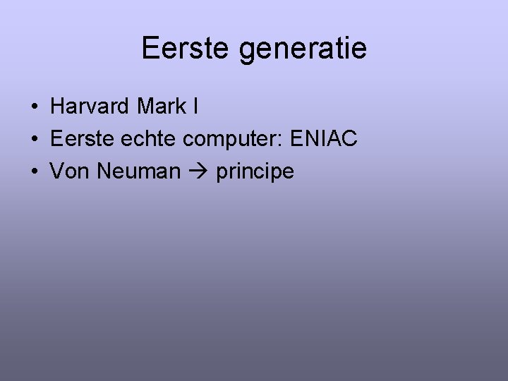 Eerste generatie • Harvard Mark I • Eerste echte computer: ENIAC • Von Neuman