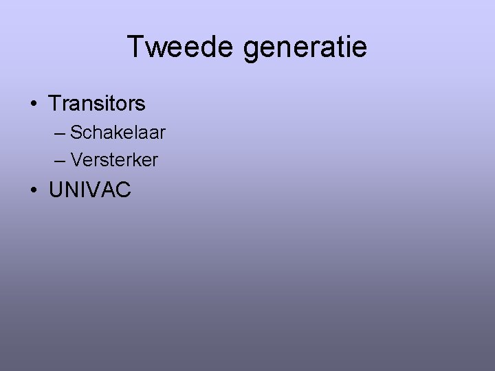 Tweede generatie • Transitors – Schakelaar – Versterker • UNIVAC 