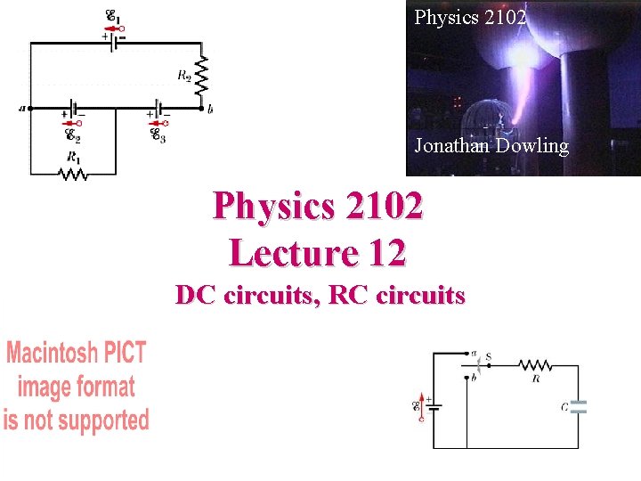 Physics 2102 Jonathan Dowling Physics 2102 Lecture 12 DC circuits, RC circuits 