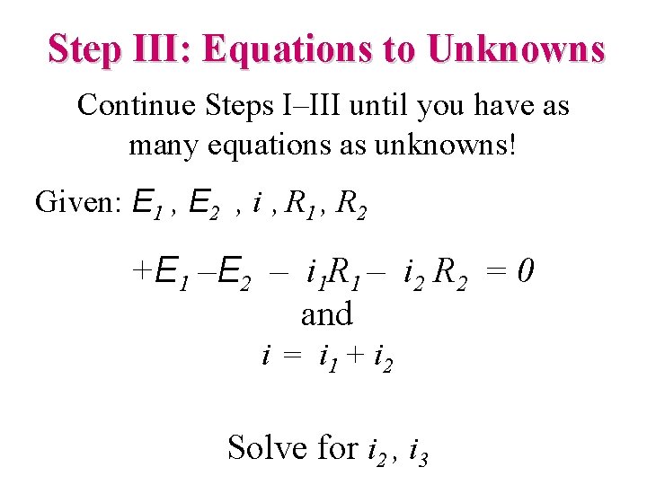 Step III: Equations to Unknowns Continue Steps I–III until you have as many equations