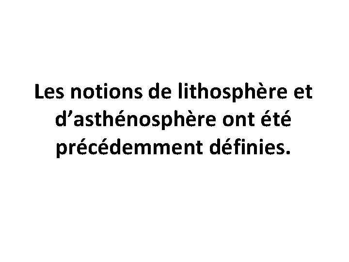 Les notions de lithosphère et d’asthénosphère ont été précédemment définies. 