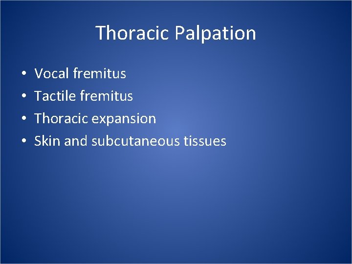 Thoracic Palpation • • Vocal fremitus Tactile fremitus Thoracic expansion Skin and subcutaneous tissues