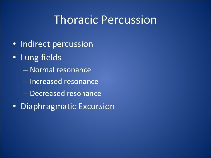 Thoracic Percussion • Indirect percussion • Lung fields – Normal resonance – Increased resonance